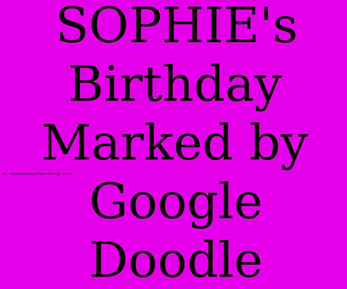 SOPHIE's Birthday Marked By Google Doodle