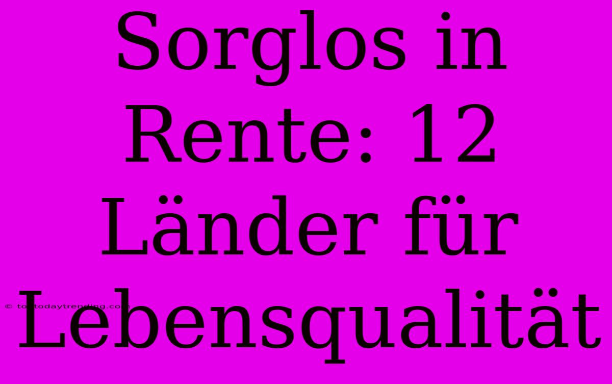 Sorglos In Rente: 12 Länder Für Lebensqualität