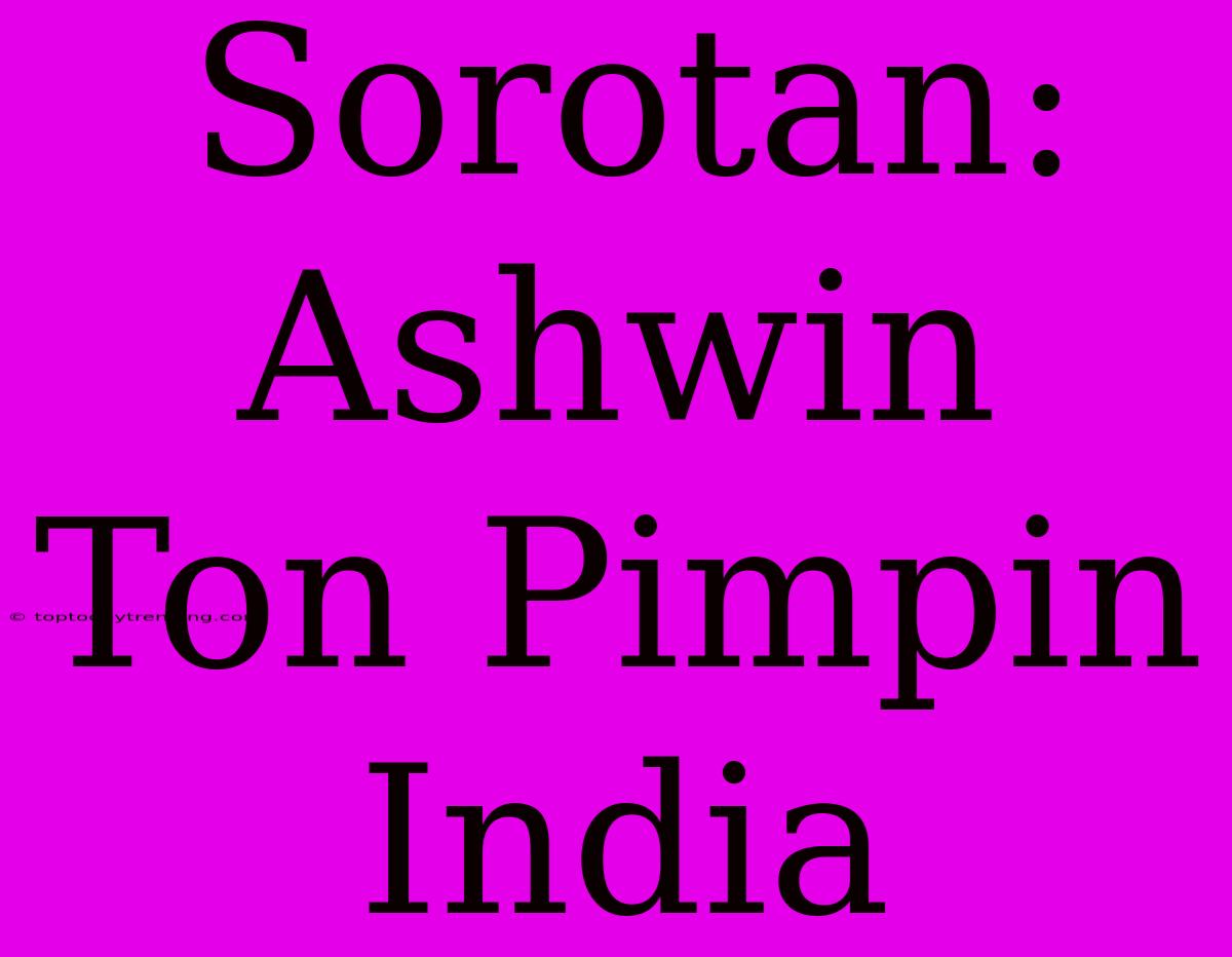 Sorotan: Ashwin Ton Pimpin India