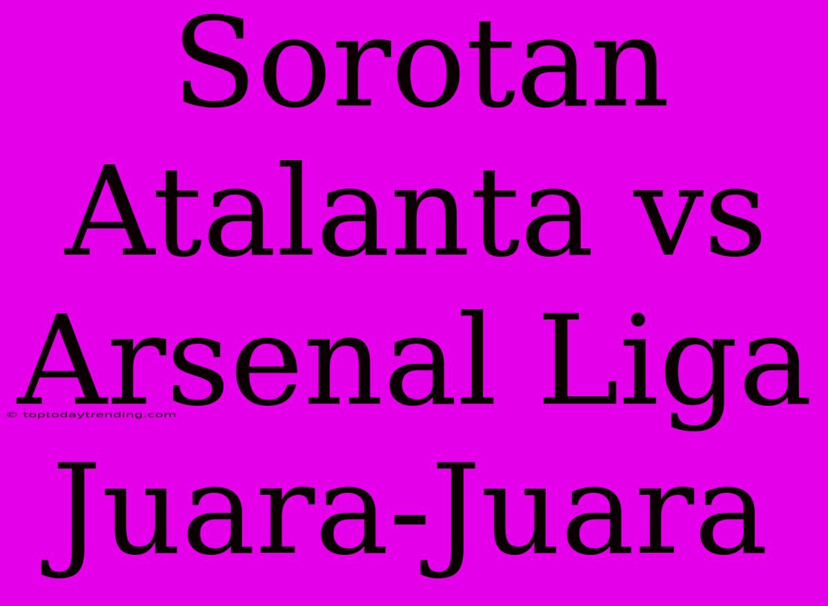 Sorotan Atalanta Vs Arsenal Liga Juara-Juara