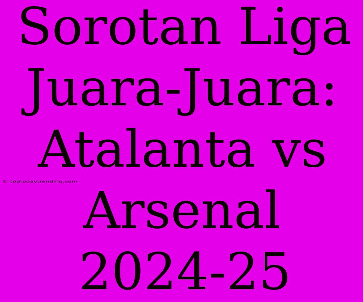 Sorotan Liga Juara-Juara: Atalanta Vs Arsenal 2024-25