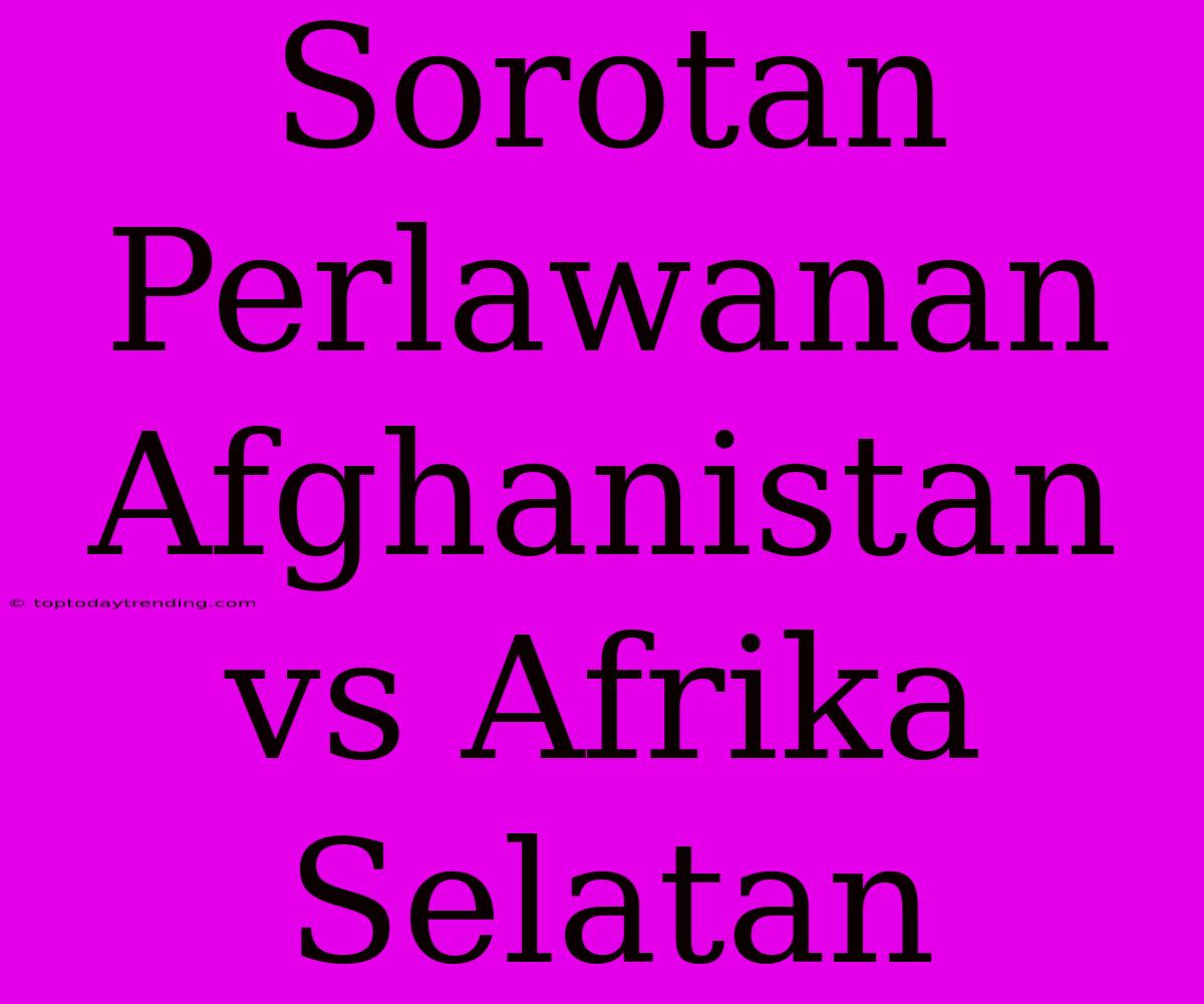 Sorotan Perlawanan Afghanistan Vs Afrika Selatan