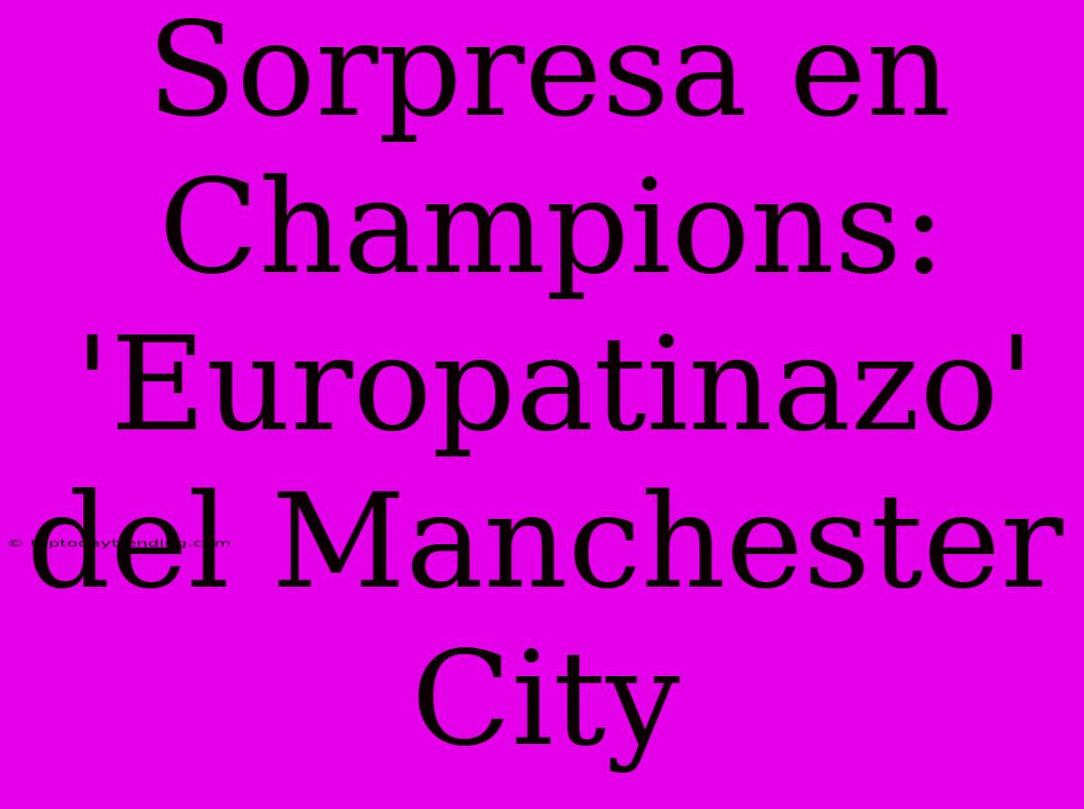 Sorpresa En Champions: 'Europatinazo' Del Manchester City