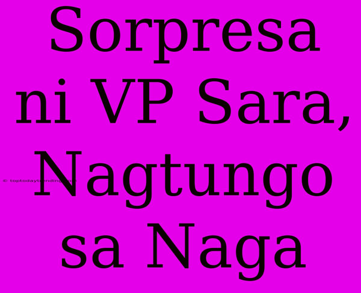 Sorpresa Ni VP Sara, Nagtungo Sa Naga