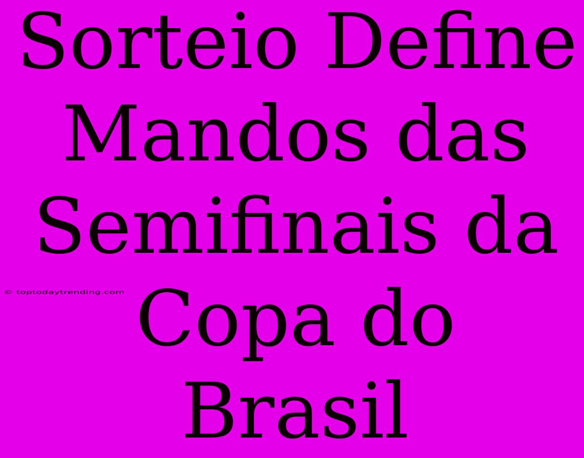 Sorteio Define Mandos Das Semifinais Da Copa Do Brasil