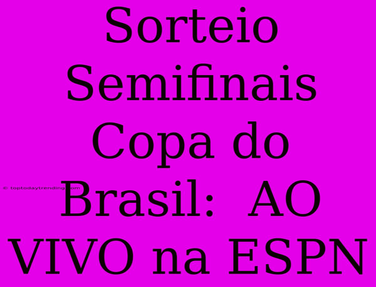 Sorteio Semifinais Copa Do Brasil:  AO VIVO Na ESPN