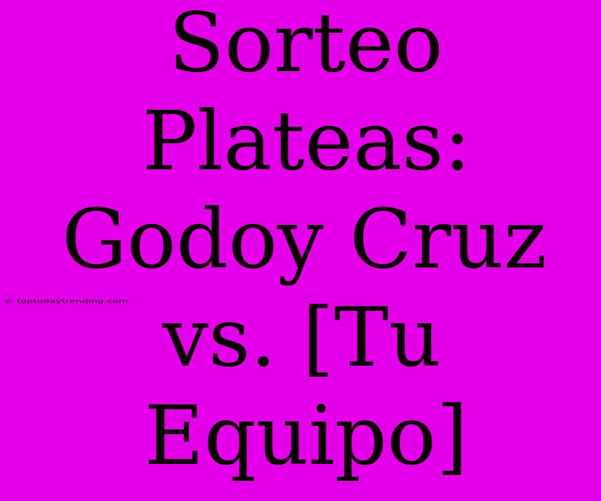 Sorteo Plateas: Godoy Cruz Vs. [Tu Equipo]