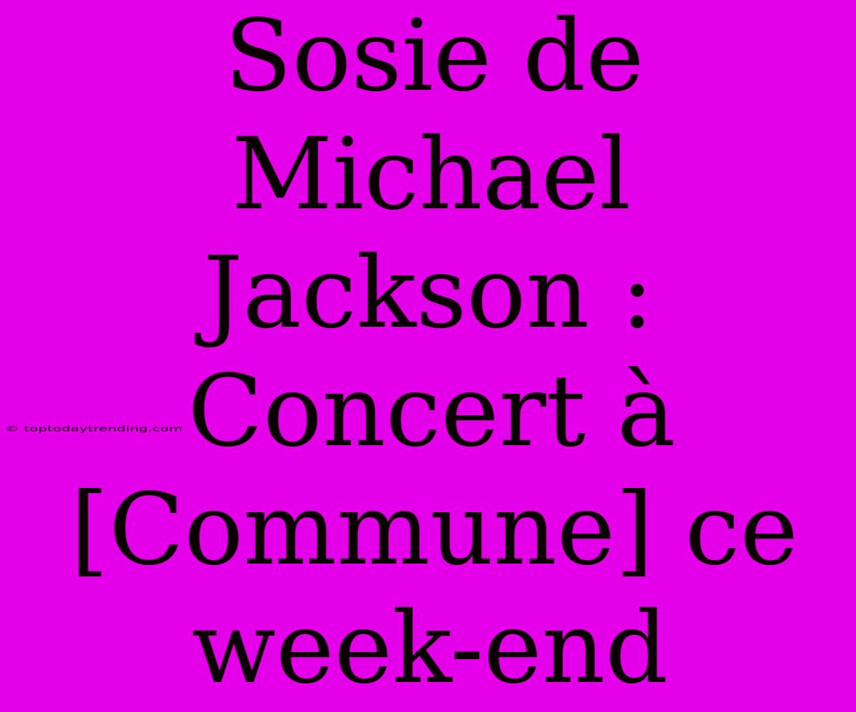 Sosie De Michael Jackson : Concert À [Commune] Ce Week-end