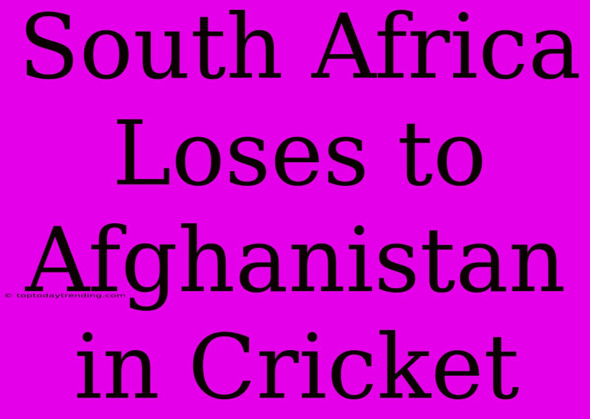 South Africa Loses To Afghanistan In Cricket