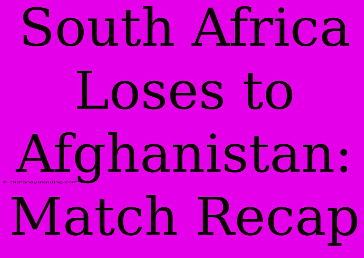 South Africa Loses To Afghanistan: Match Recap