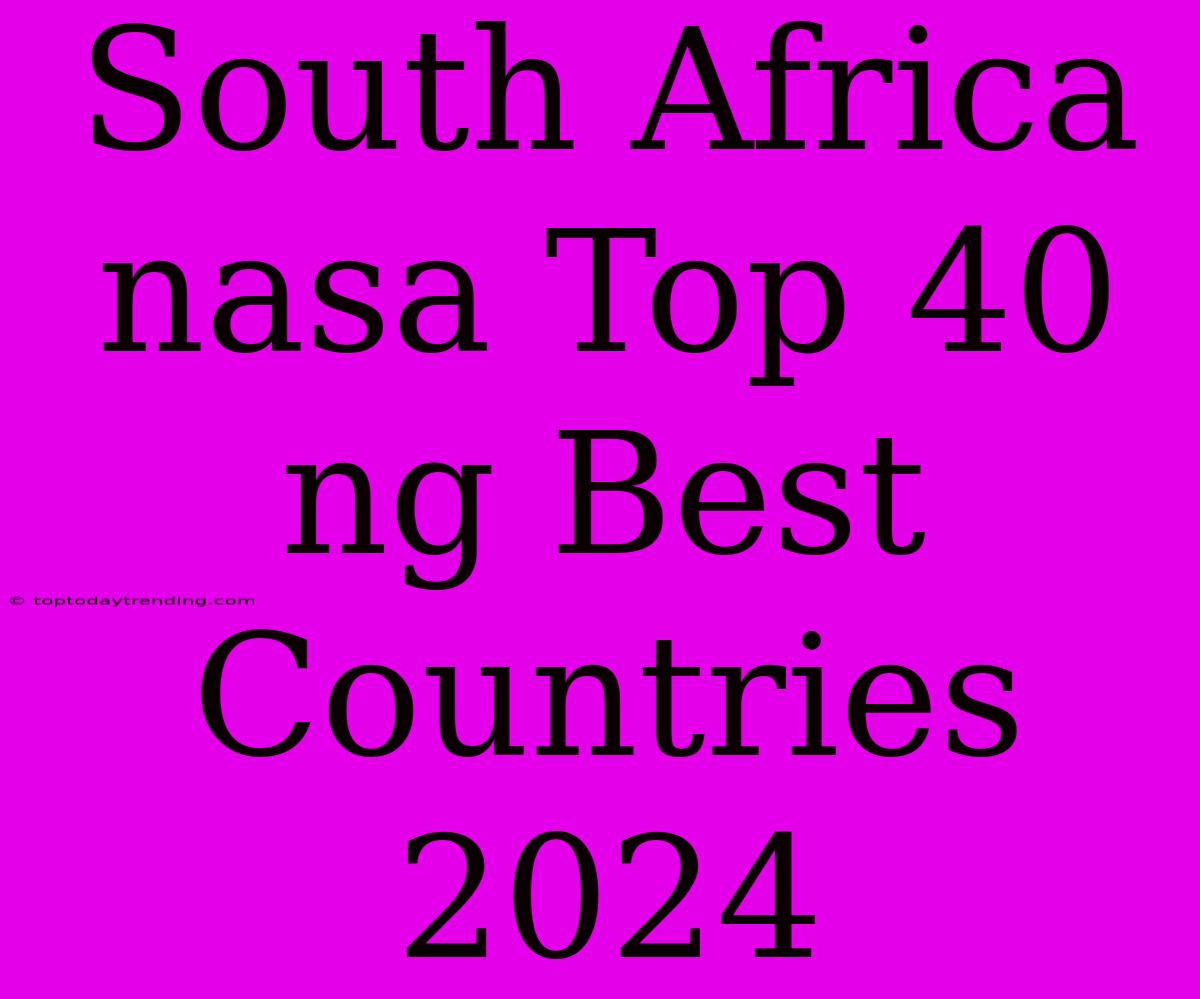 South Africa Nasa Top 40 Ng Best Countries 2024