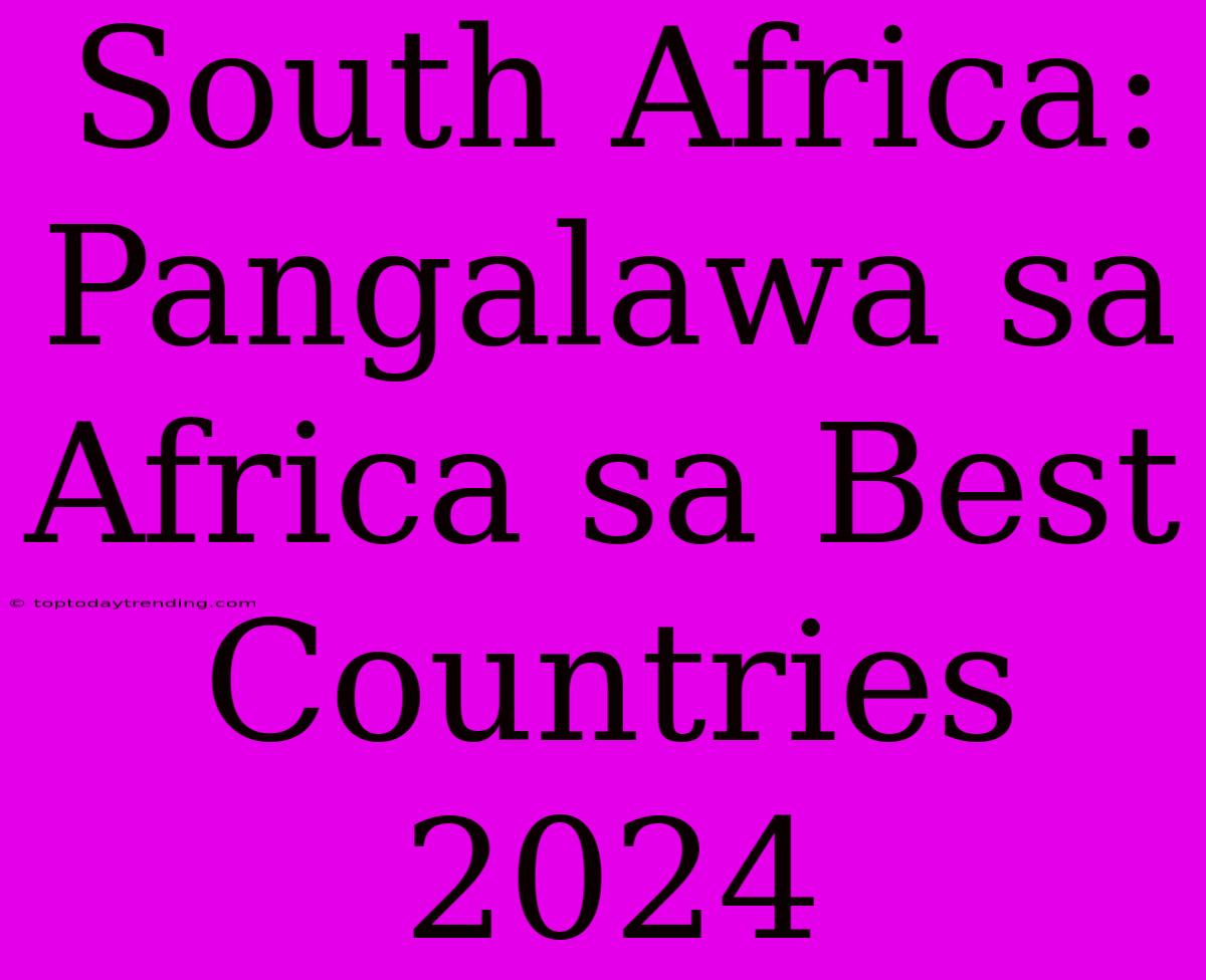 South Africa: Pangalawa Sa Africa Sa Best Countries 2024