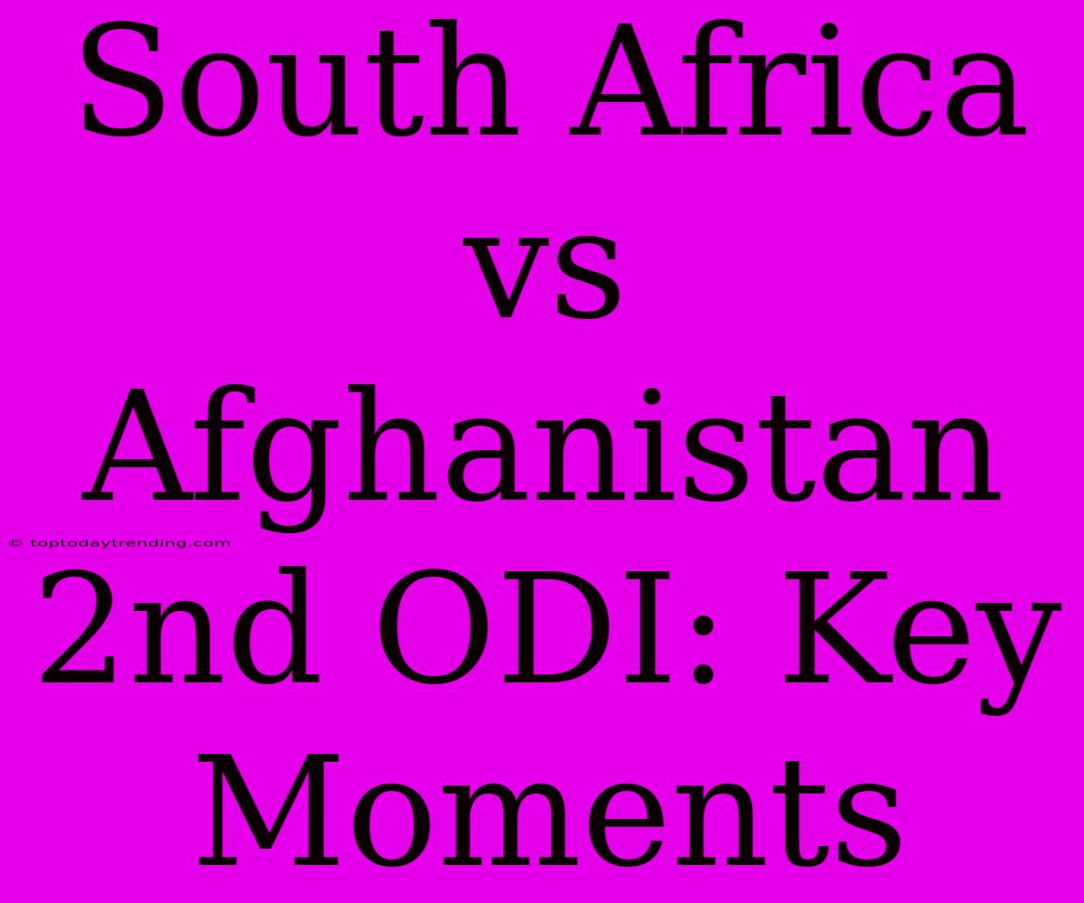 South Africa Vs Afghanistan 2nd ODI: Key Moments