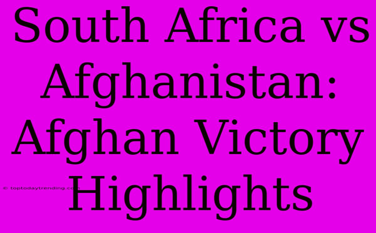 South Africa Vs Afghanistan: Afghan Victory Highlights