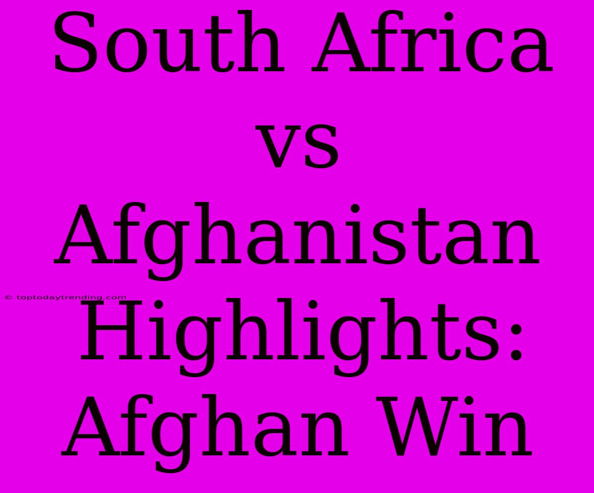 South Africa Vs Afghanistan Highlights: Afghan Win