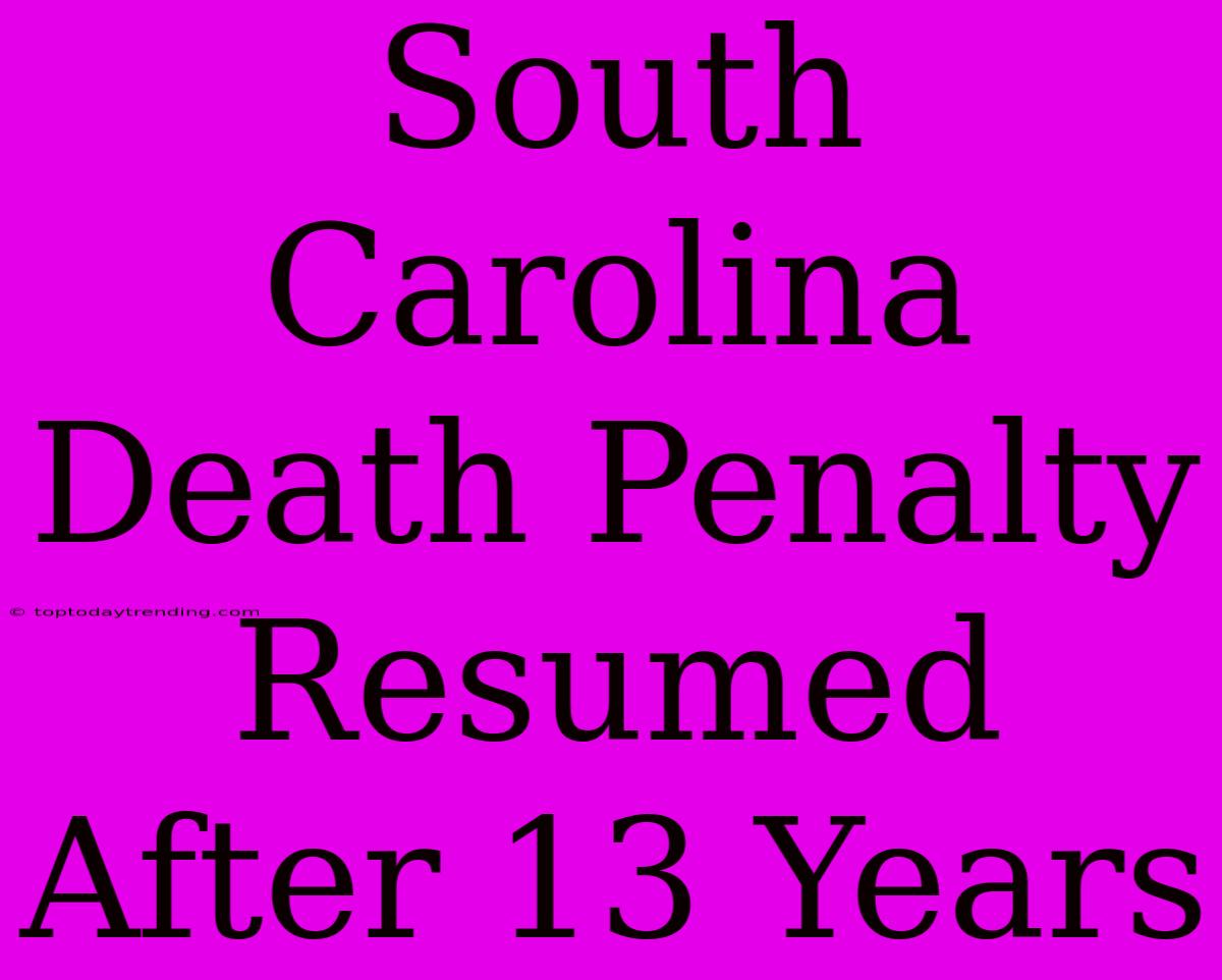 South Carolina Death Penalty Resumed After 13 Years