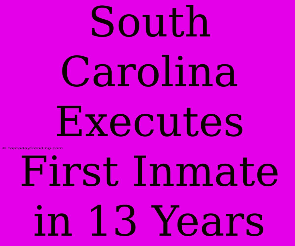 South Carolina Executes First Inmate In 13 Years