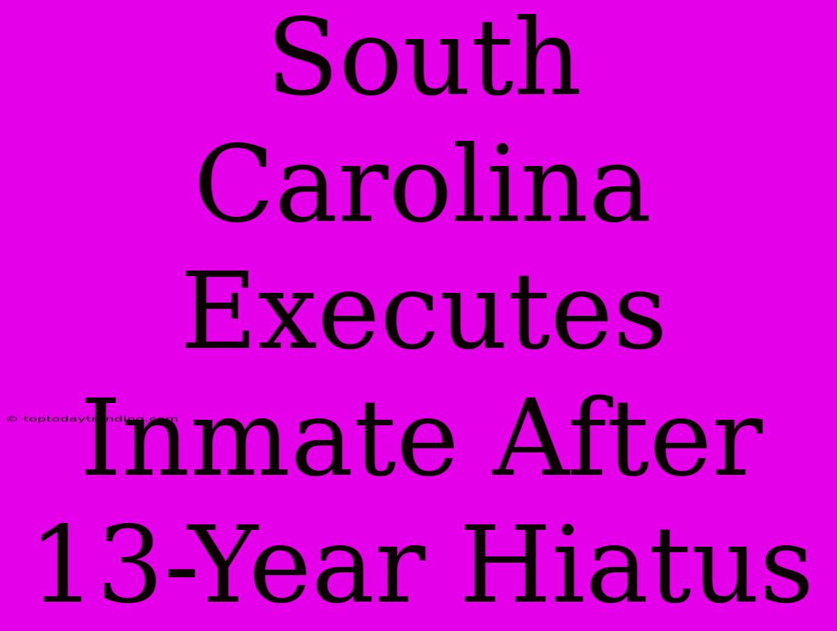 South Carolina Executes Inmate After 13-Year Hiatus