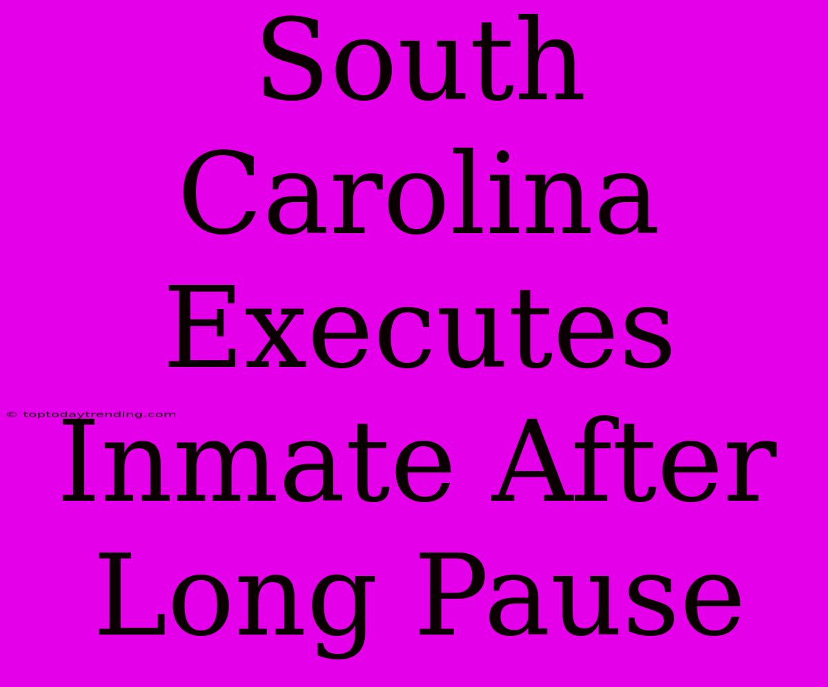 South Carolina Executes Inmate After Long Pause