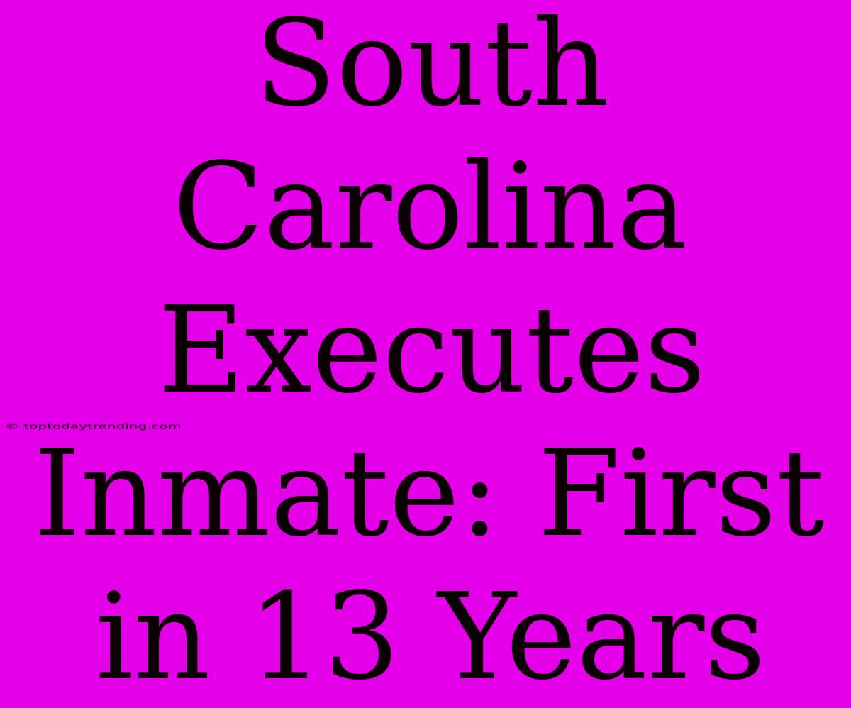 South Carolina Executes Inmate: First In 13 Years