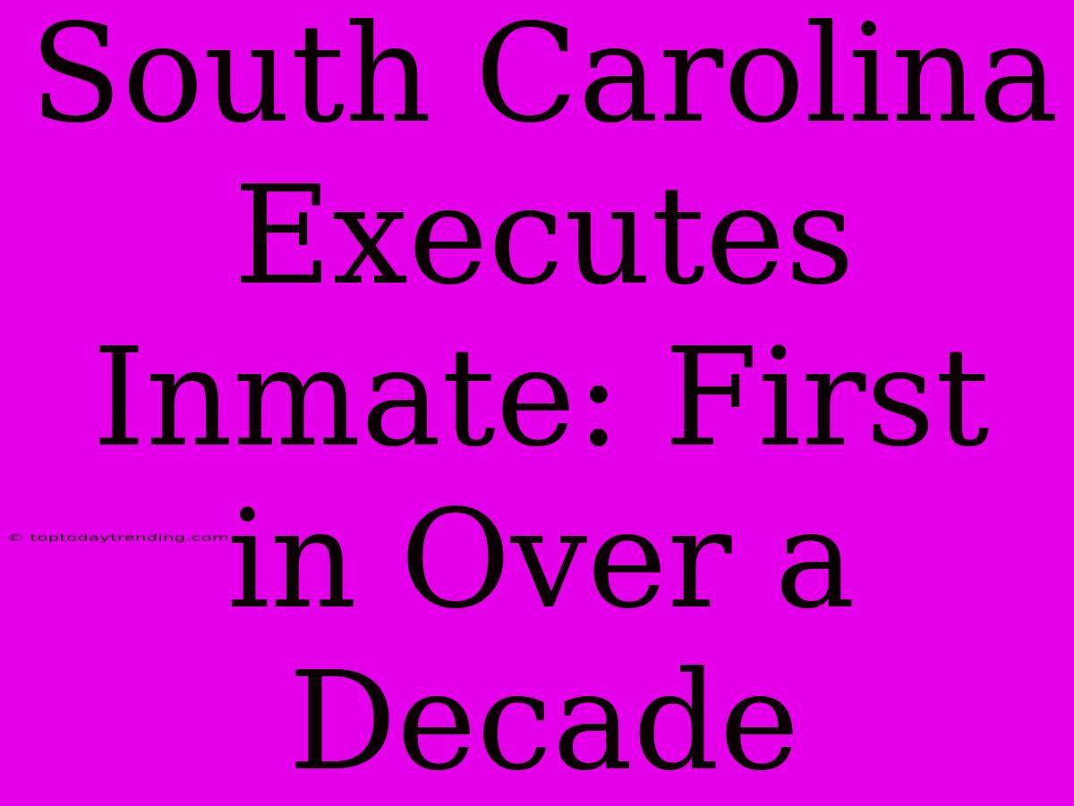 South Carolina Executes Inmate: First In Over A Decade