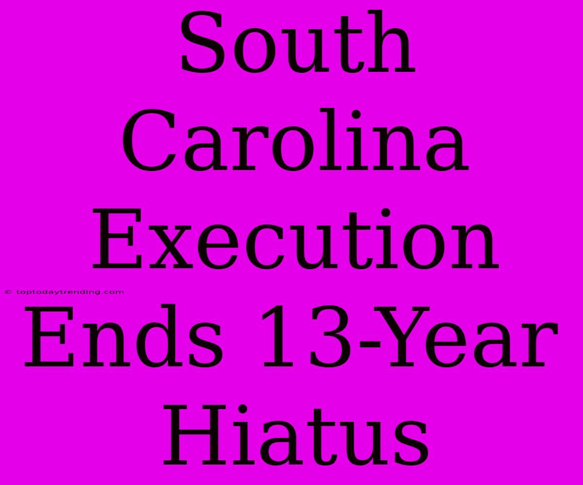 South Carolina Execution Ends 13-Year Hiatus