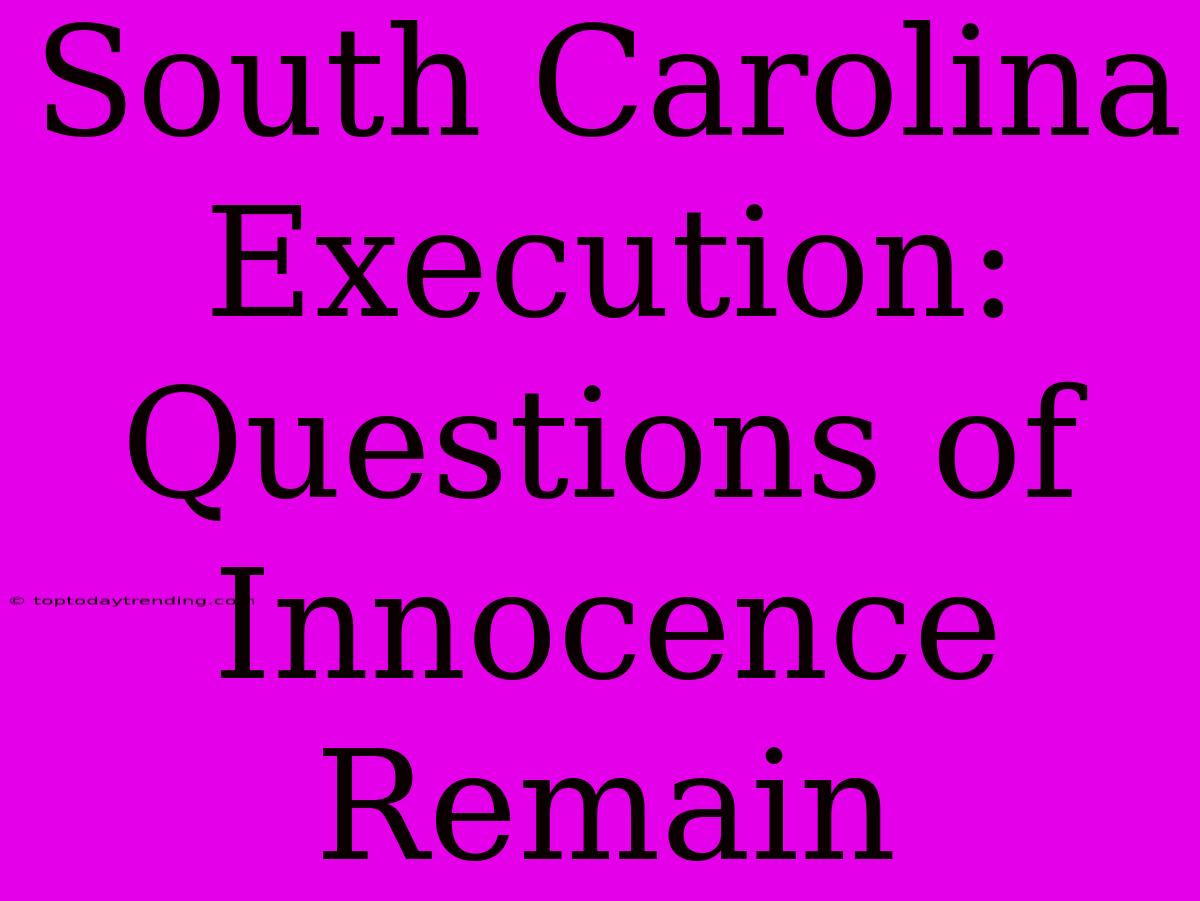 South Carolina Execution: Questions Of Innocence Remain