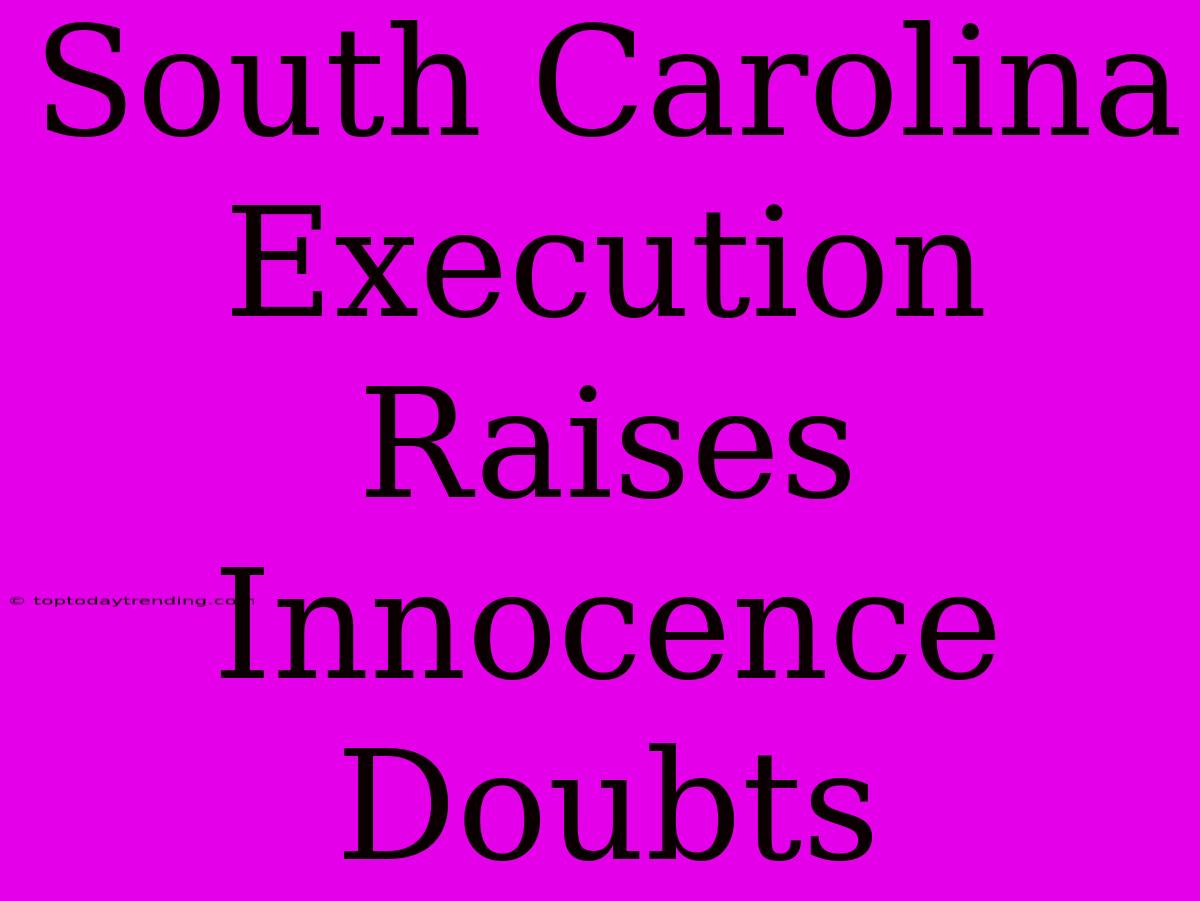 South Carolina Execution Raises Innocence Doubts