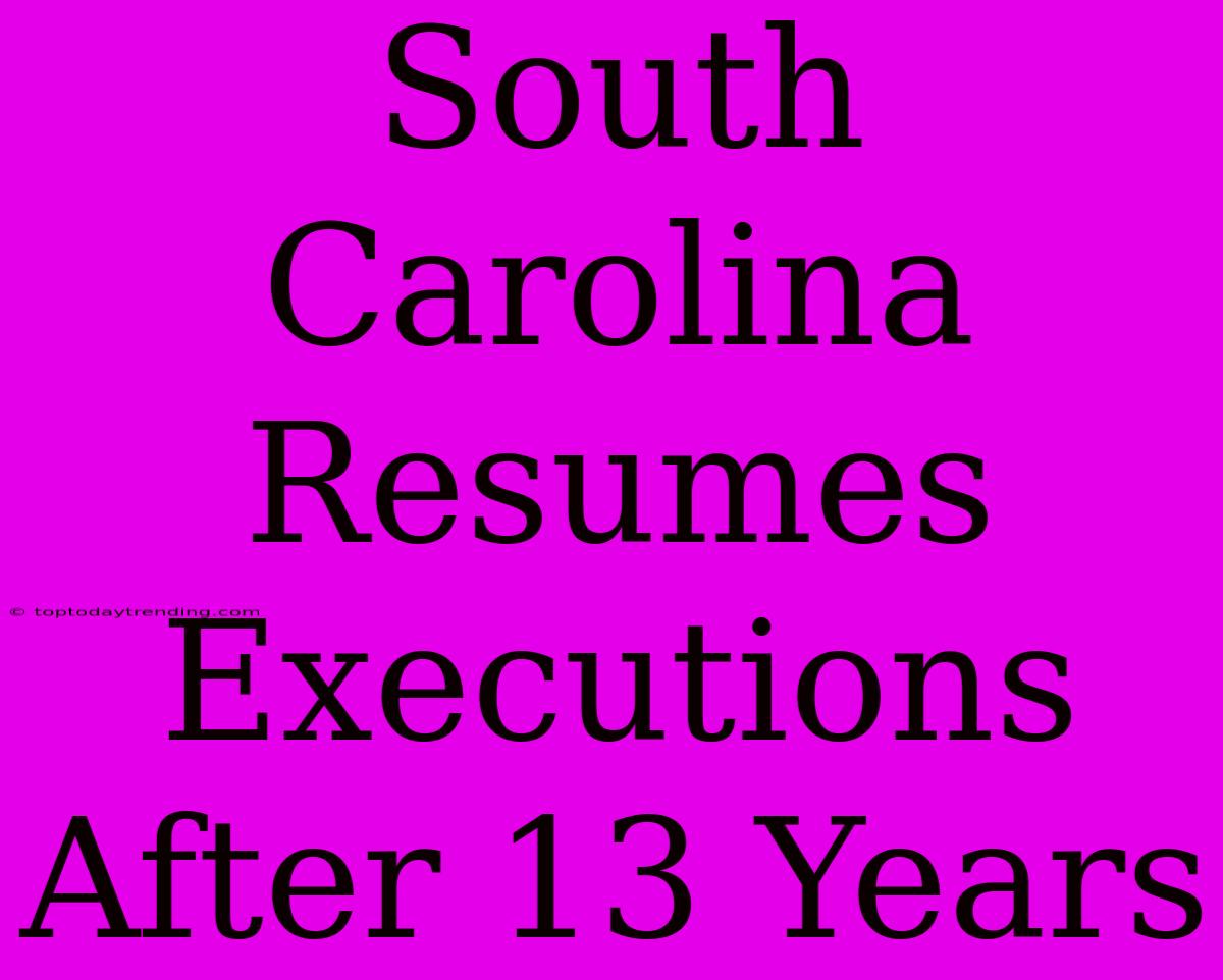 South Carolina Resumes Executions After 13 Years