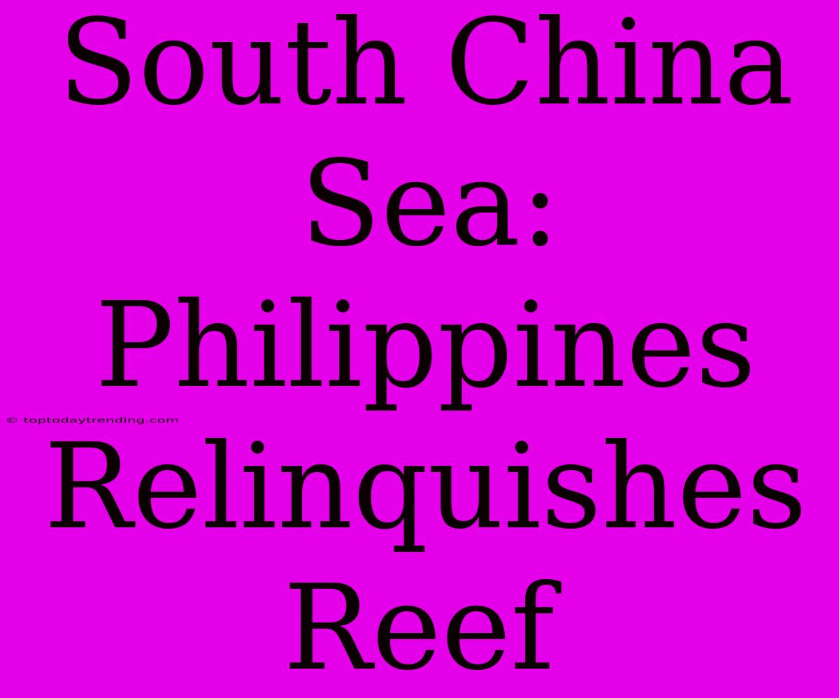 South China Sea: Philippines Relinquishes Reef