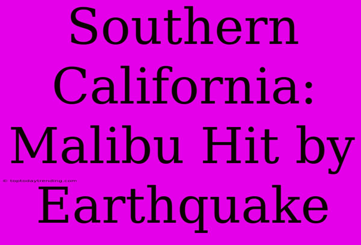 Southern California: Malibu Hit By Earthquake