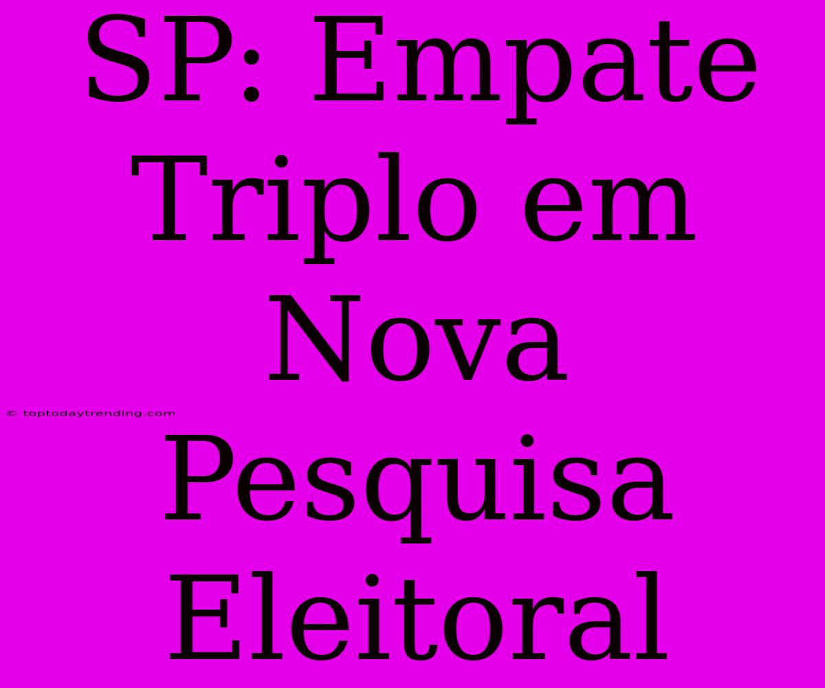 SP: Empate Triplo Em Nova Pesquisa Eleitoral