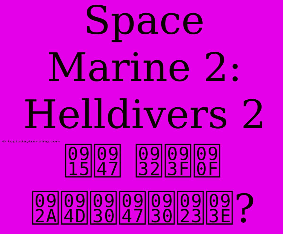 Space Marine 2: Helldivers 2 के लिए प्रेरणा?