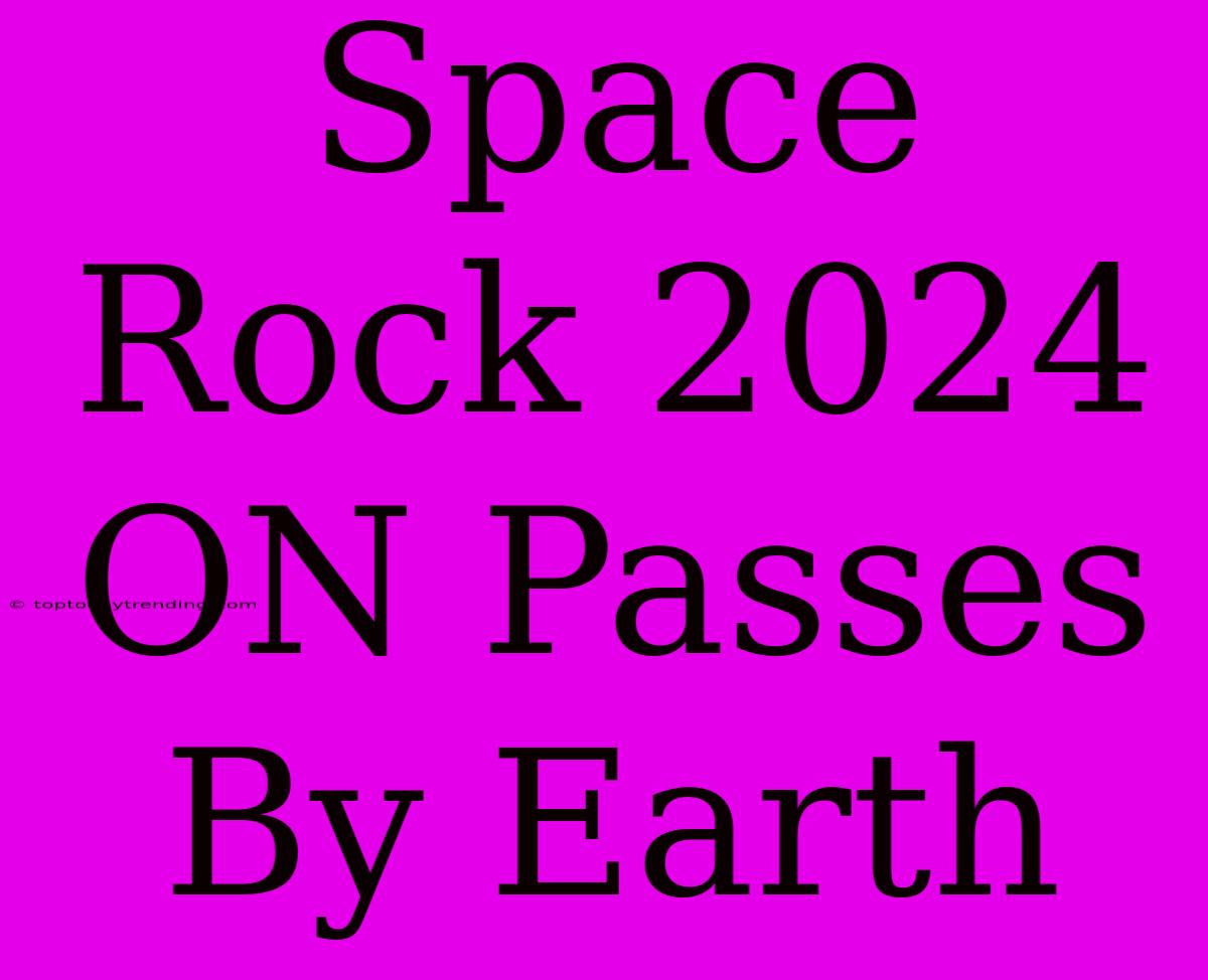 Space Rock 2024 ON Passes By Earth