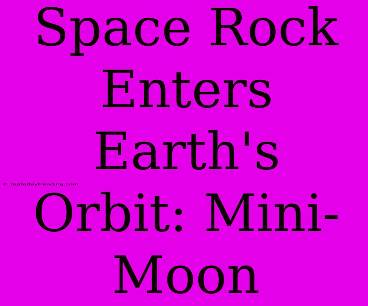 Space Rock Enters Earth's Orbit: Mini-Moon