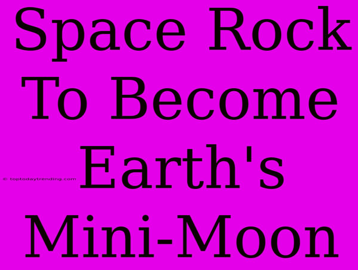 Space Rock To Become Earth's Mini-Moon