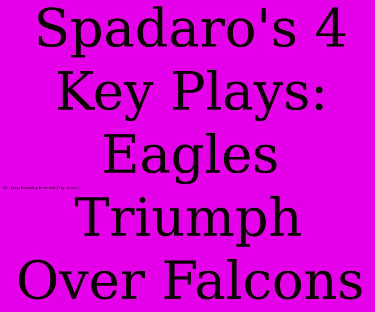 Spadaro's 4 Key Plays: Eagles Triumph Over Falcons