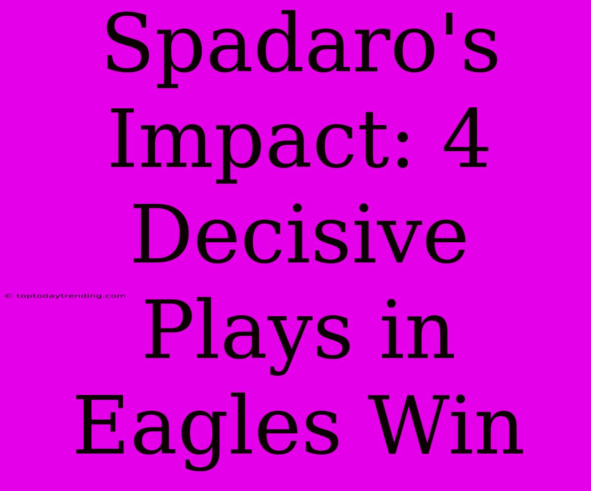 Spadaro's Impact: 4 Decisive Plays In Eagles Win