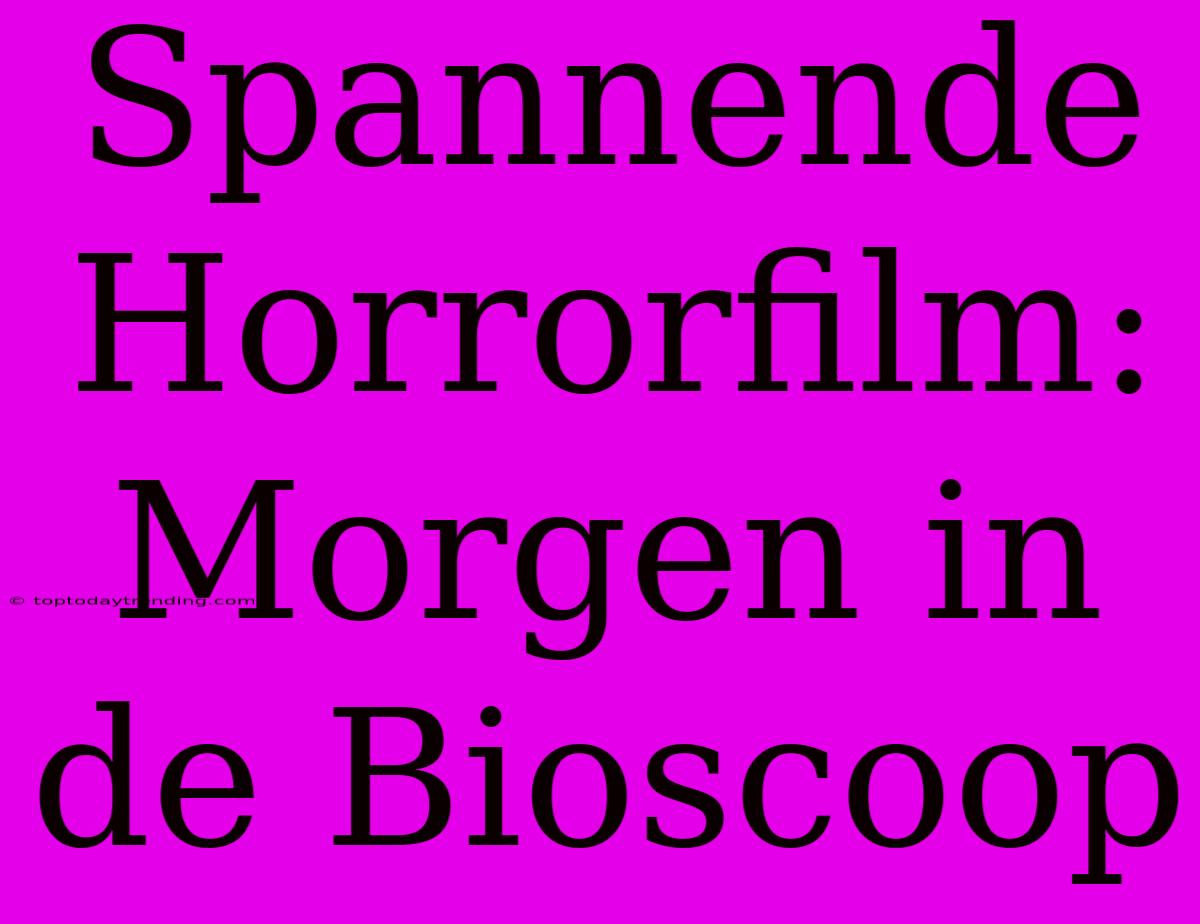 Spannende Horrorfilm:  Morgen In De Bioscoop