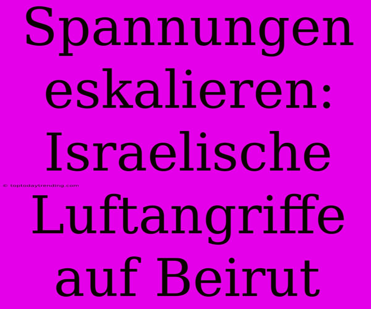 Spannungen Eskalieren: Israelische Luftangriffe Auf Beirut