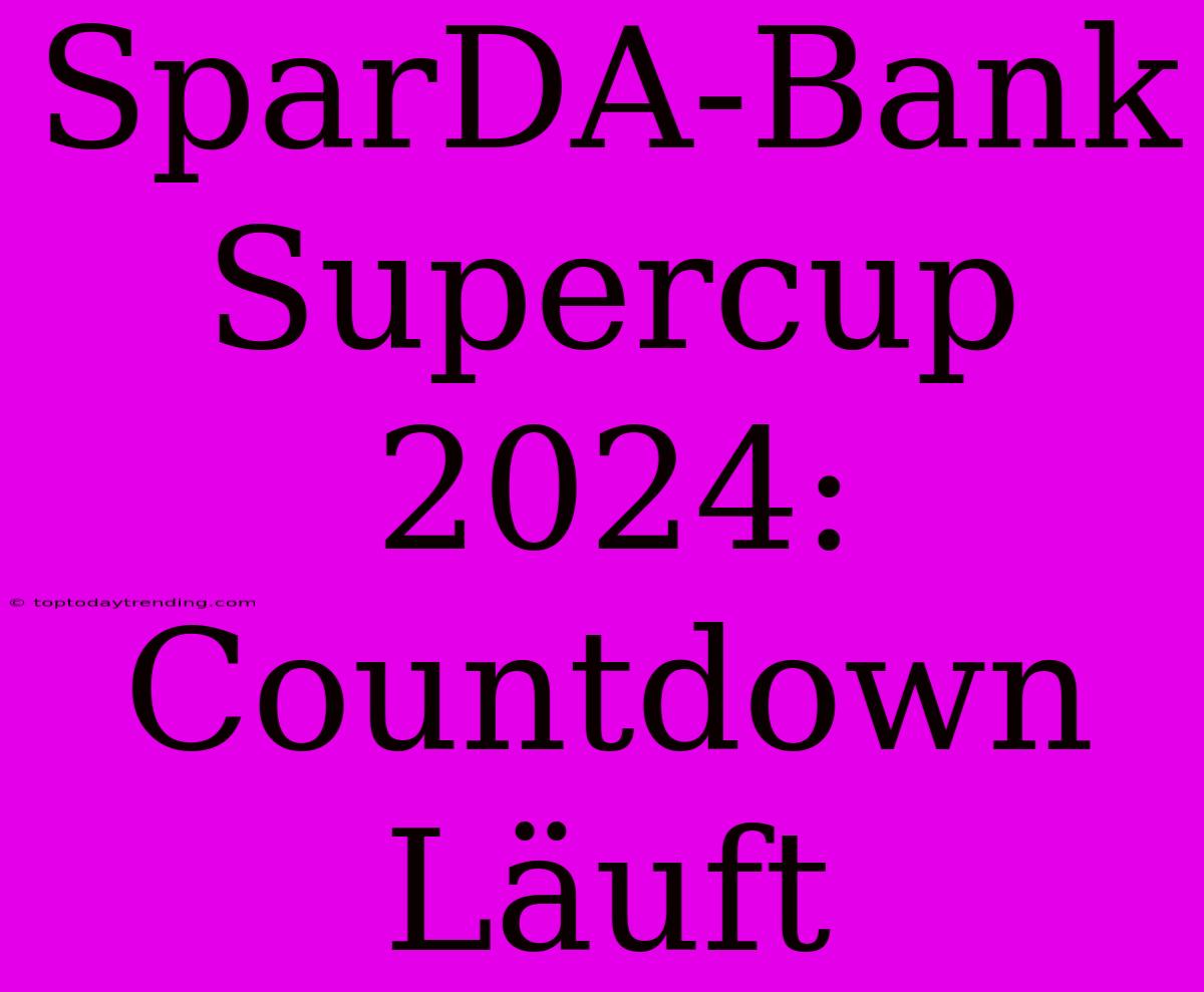 SparDA-Bank Supercup 2024: Countdown Läuft