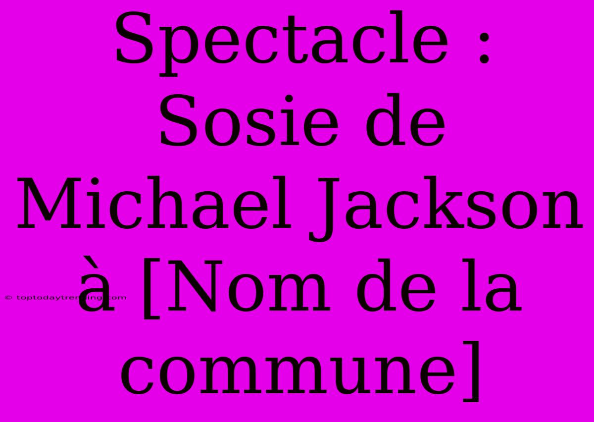 Spectacle : Sosie De Michael Jackson À [Nom De La Commune]