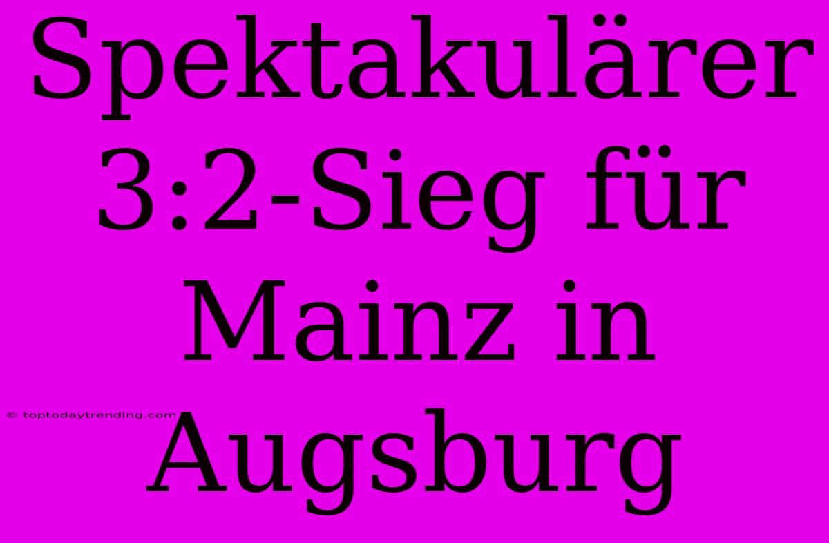 Spektakulärer 3:2-Sieg Für Mainz In Augsburg