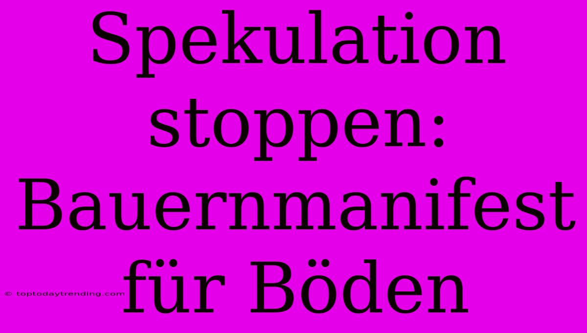 Spekulation Stoppen: Bauernmanifest Für Böden