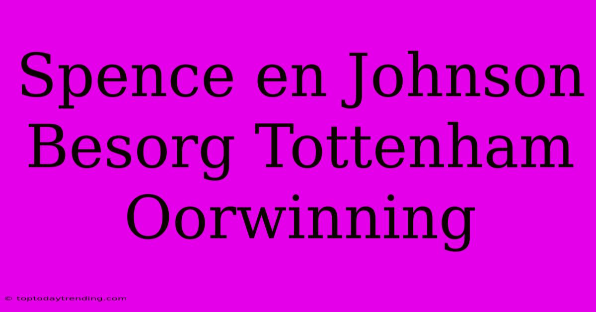 Spence En Johnson Besorg Tottenham Oorwinning