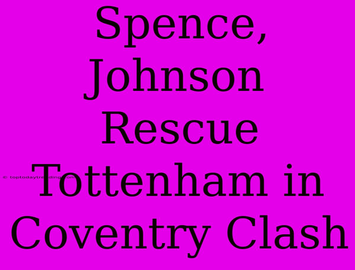 Spence, Johnson Rescue Tottenham In Coventry Clash