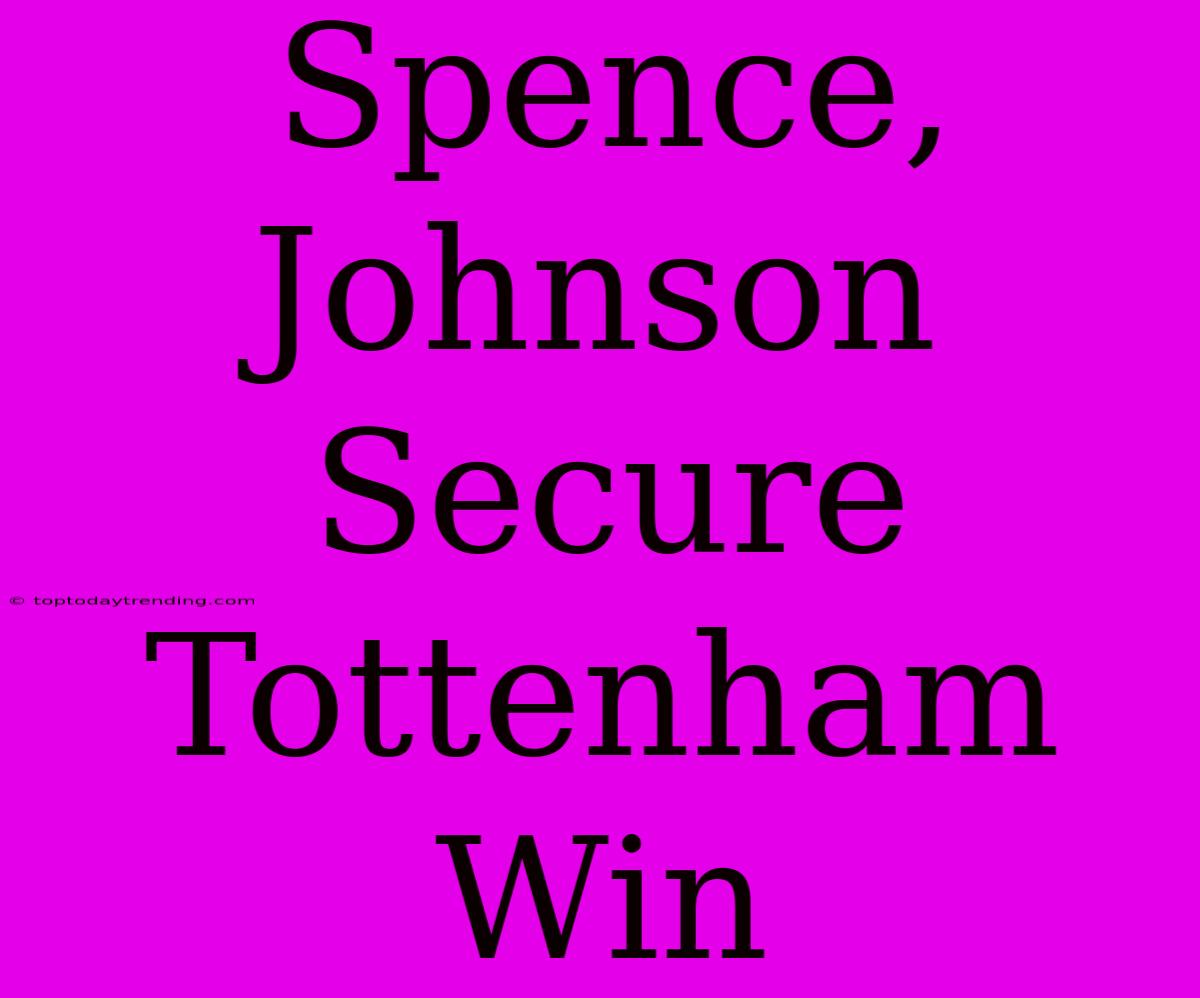 Spence, Johnson Secure Tottenham Win