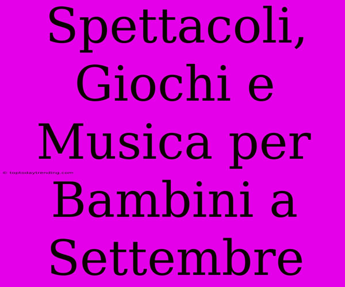 Spettacoli, Giochi E Musica Per Bambini A Settembre