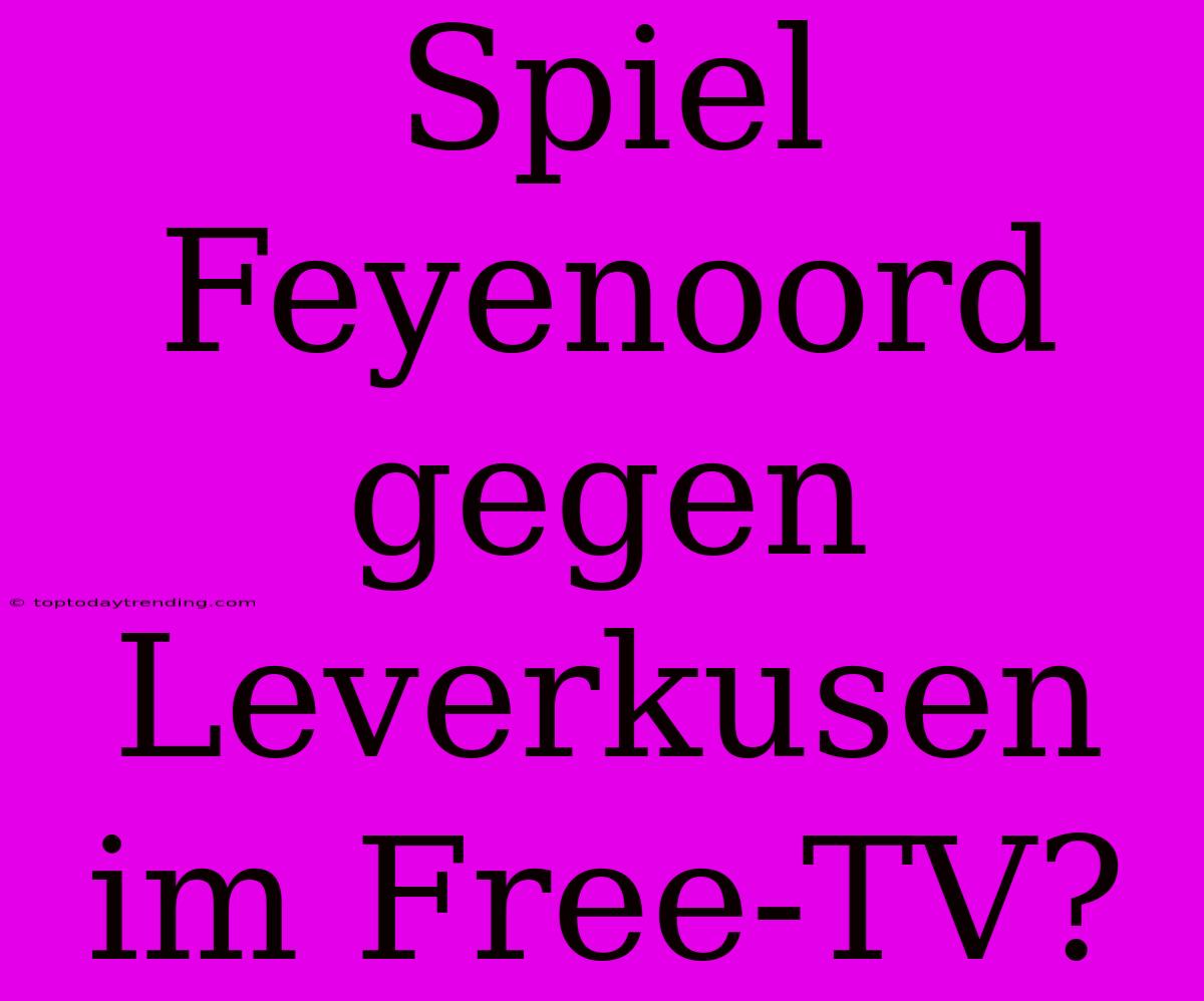 Spiel Feyenoord Gegen Leverkusen Im Free-TV?