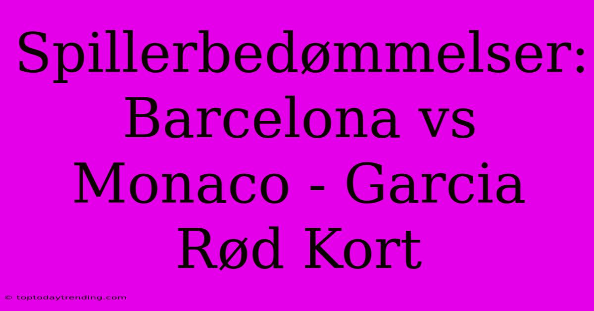 Spillerbedømmelser: Barcelona Vs Monaco - Garcia Rød Kort